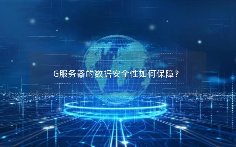 G服务器的数据安全性如何保障？