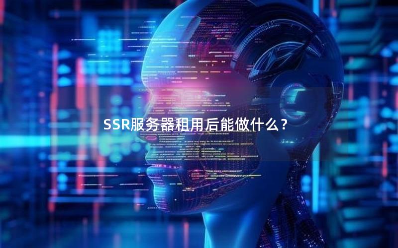 SSR服务器租用后能做什么？