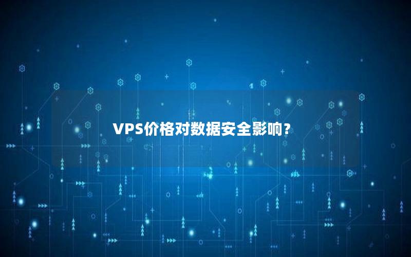 VPS价格对数据安全影响？