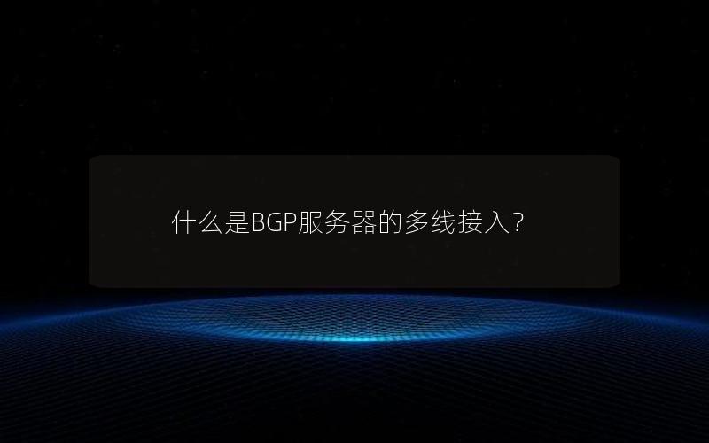 什么是BGP服务器的多线接入？