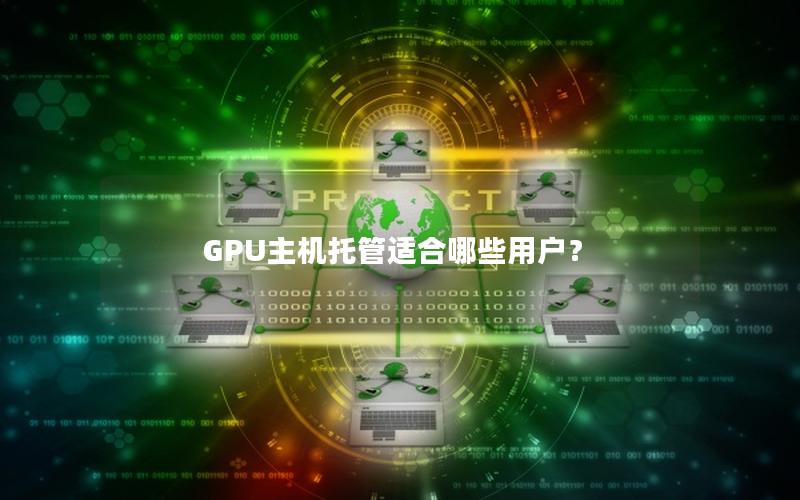 GPU主机托管适合哪些用户？