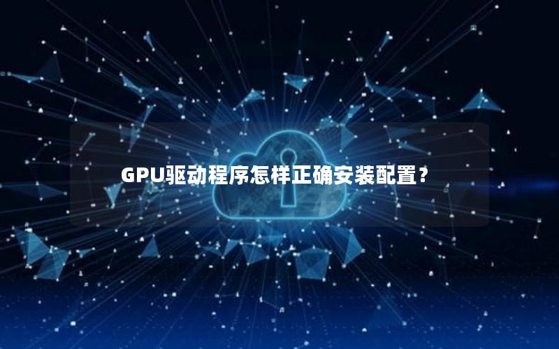 GPU驱动程序怎样正确安装配置？