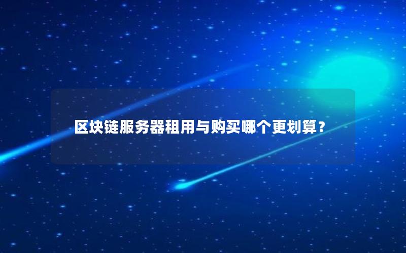 区块链服务器租用与购买哪个更划算？