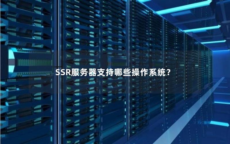 SSR服务器支持哪些操作系统？