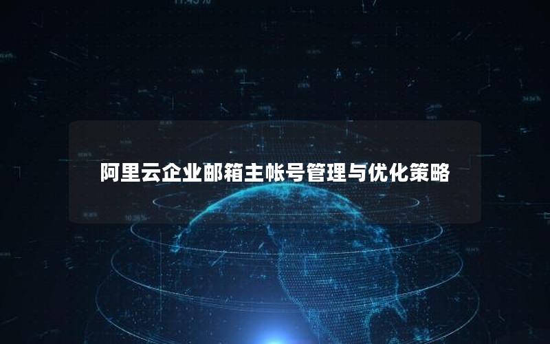 阿里云企业邮箱主帐号管理与优化策略