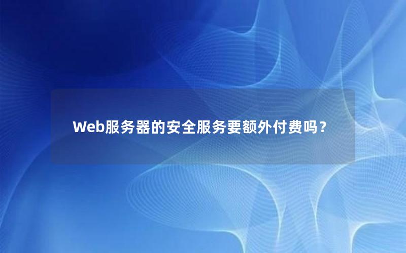 Web服务器的安全服务要额外付费吗？