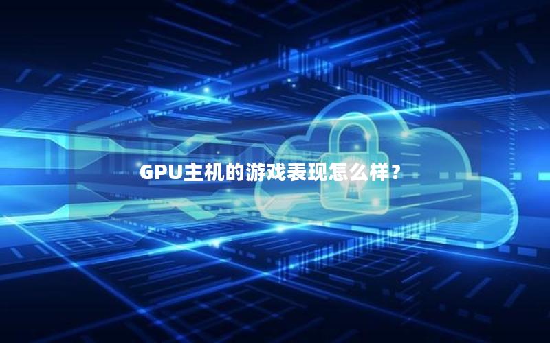 GPU主机的游戏表现怎么样？