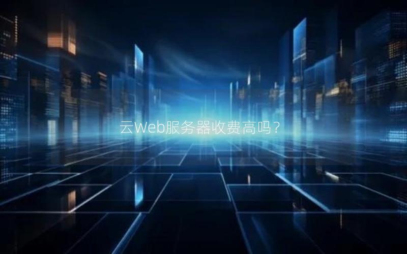 云Web服务器收费高吗？