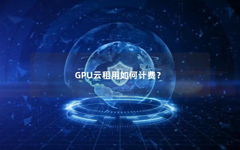 GPU云租用如何计费？