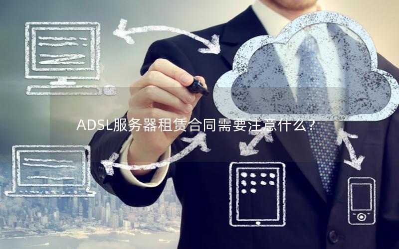 ADSL服务器租赁合同需要注意什么？