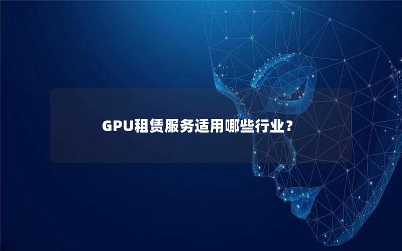 GPU租赁服务适用哪些行业？