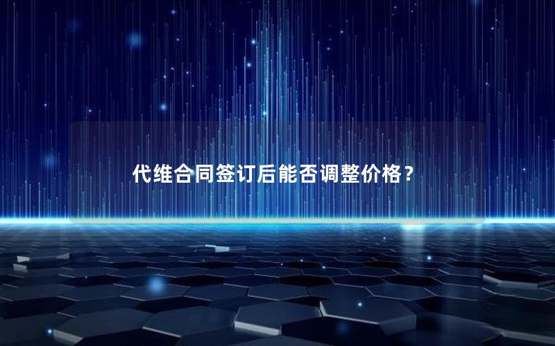 代维合同签订后能否调整价格？