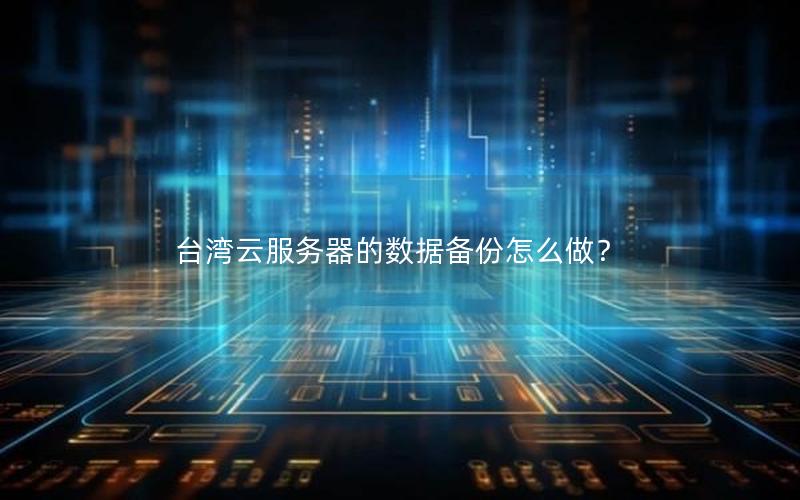 台湾云服务器的数据备份怎么做？