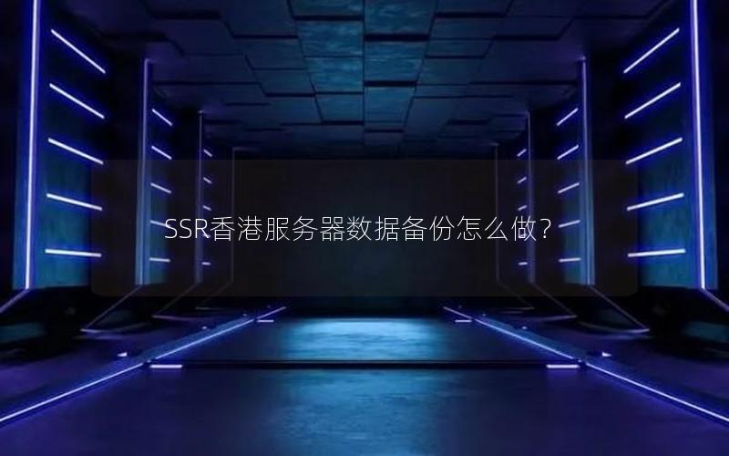 SSR香港服务器数据备份怎么做？