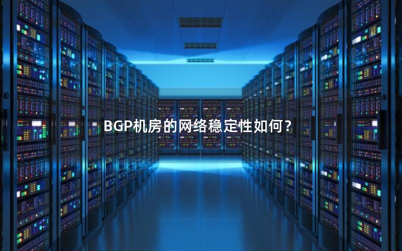 BGP机房的网络稳定性如何？