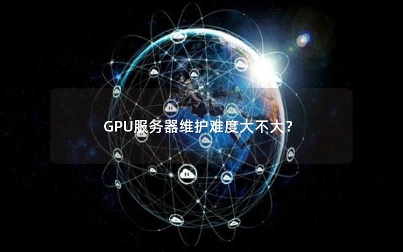 GPU服务器维护难度大不大？