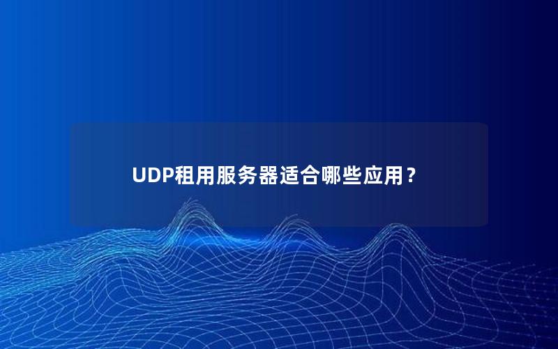 UDP租用服务器适合哪些应用？