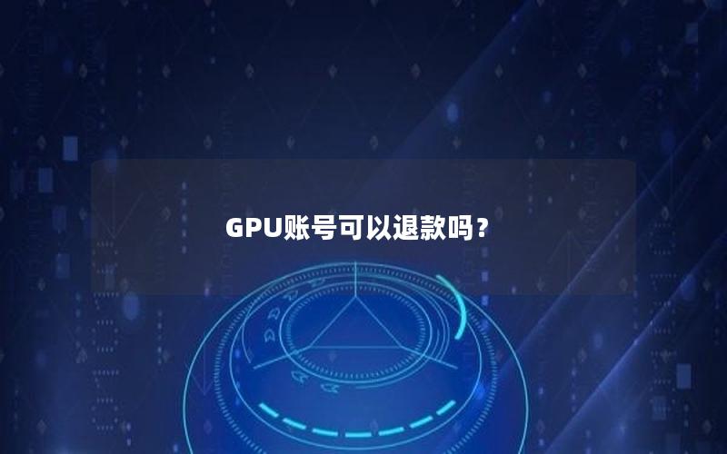 GPU账号可以退款吗？