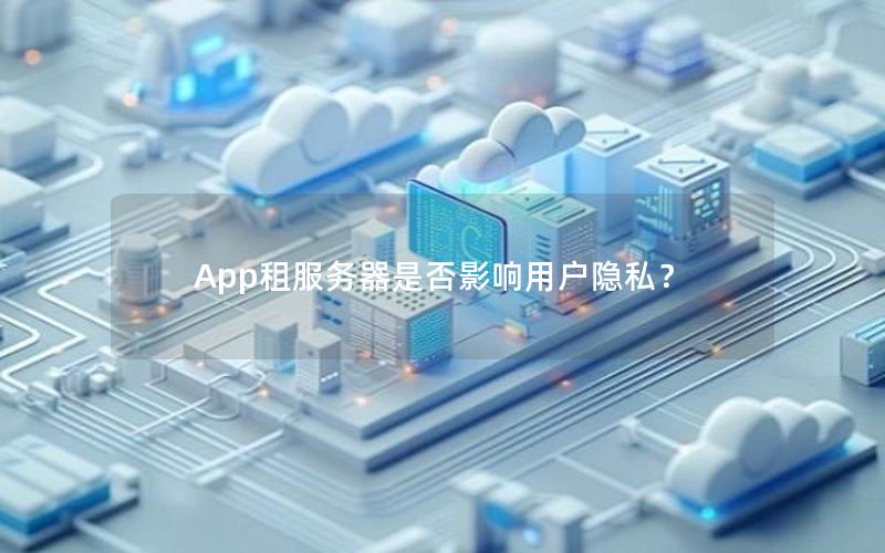 App租服务器是否影响用户隐私？