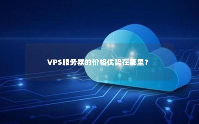 VPS服务器的价格优势在哪里？