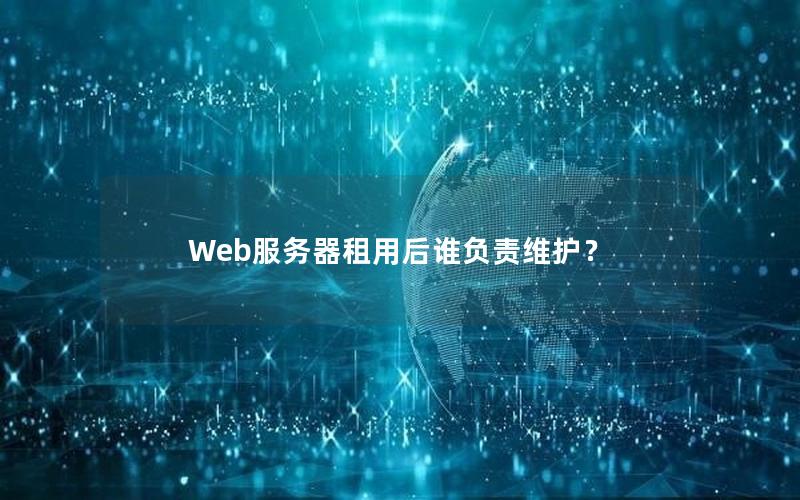 Web服务器租用后谁负责维护？