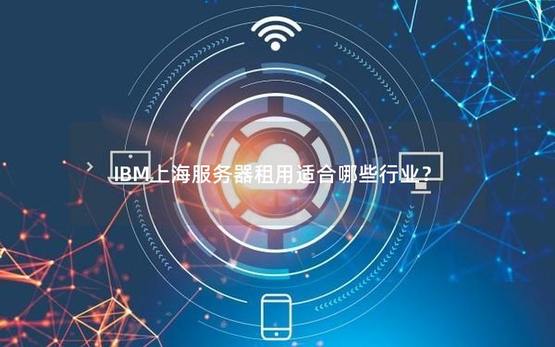 IBM上海服务器租用适合哪些行业？