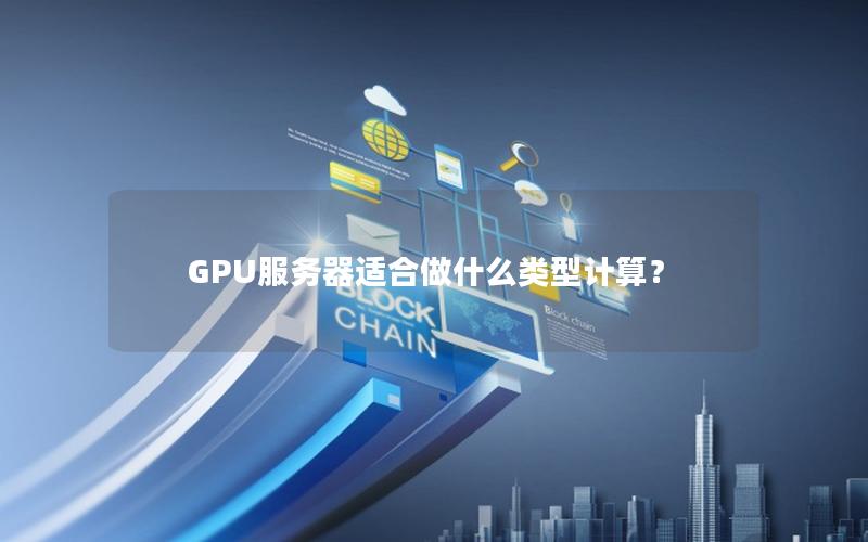 GPU服务器适合做什么类型计算？