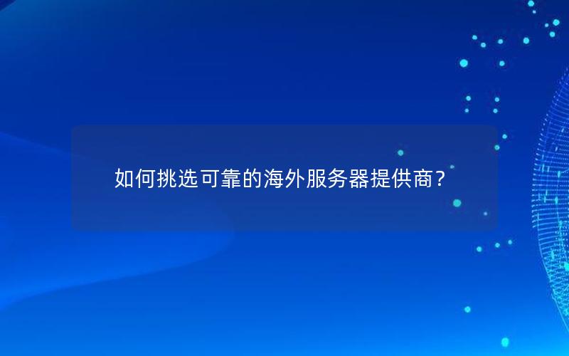 如何挑选可靠的海外服务器提供商？