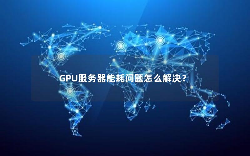 GPU服务器能耗问题怎么解决？