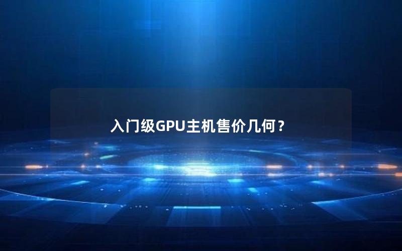 入门级GPU主机售价几何？