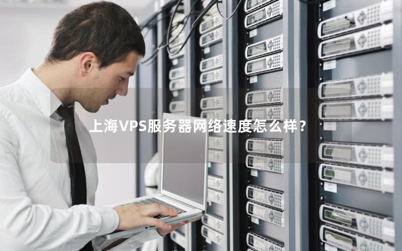 上海VPS服务器网络速度怎么样？