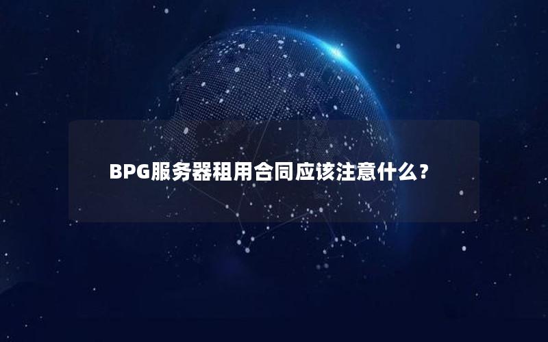 BPG服务器租用合同应该注意什么？