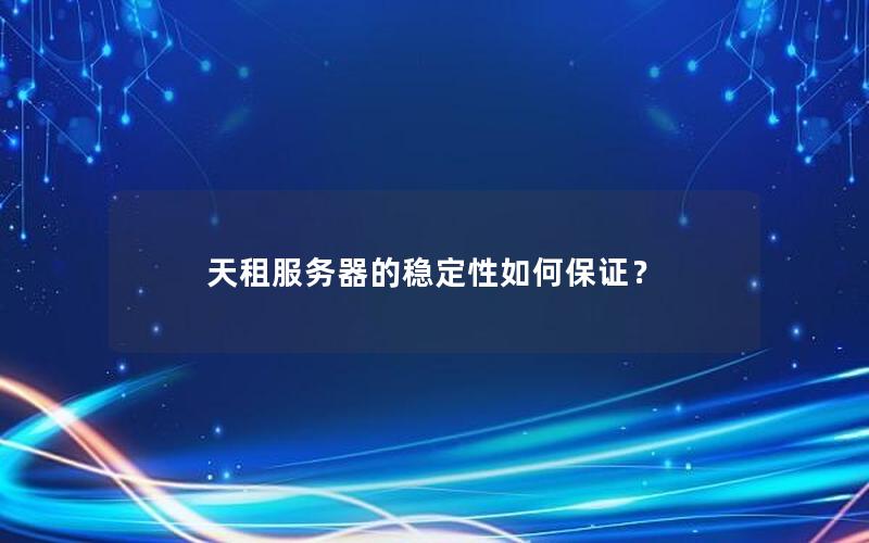 天租服务器的稳定性如何保证？