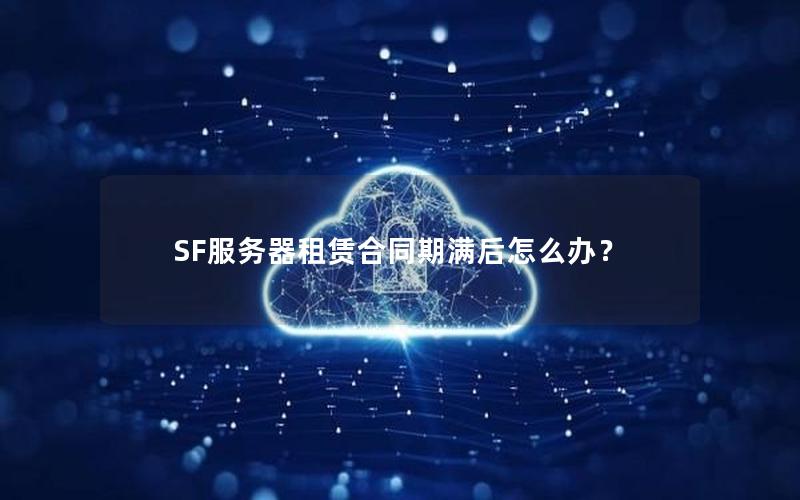 SF服务器租赁合同期满后怎么办？