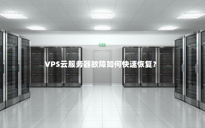 VPS云服务器故障如何快速恢复？