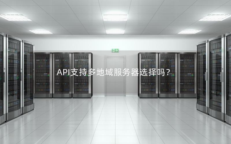 API支持多地域服务器选择吗？