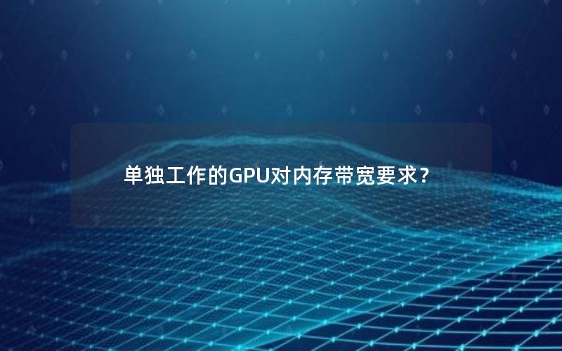 单独工作的GPU对内存带宽要求？