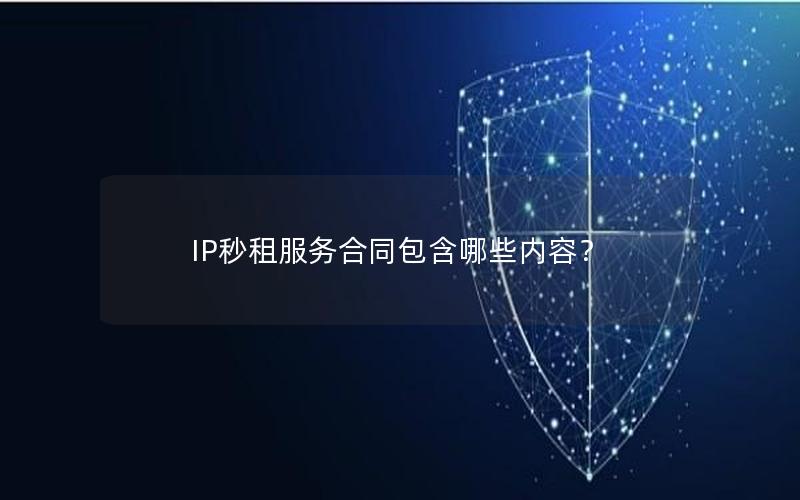 IP秒租服务合同包含哪些内容？