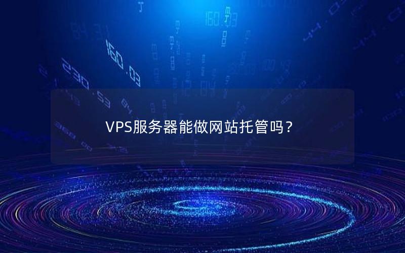 VPS服务器能做网站托管吗？