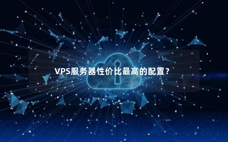 VPS服务器性价比最高的配置？