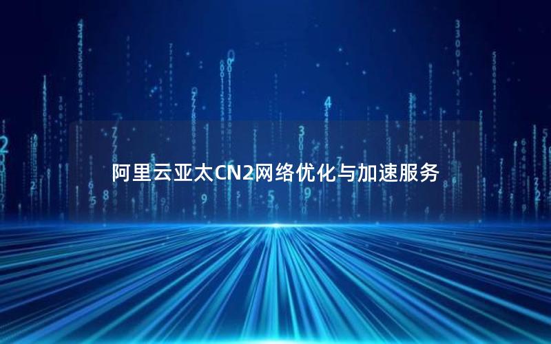 阿里云亚太CN2网络优化与加速服务