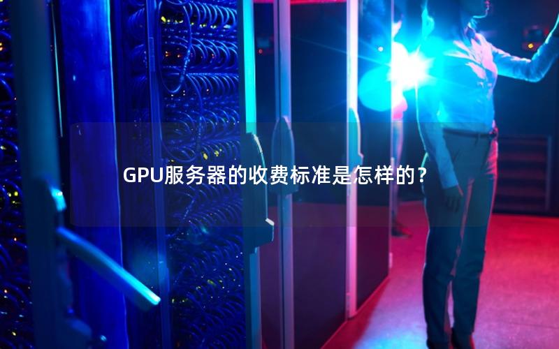 GPU服务器的收费标准是怎样的？