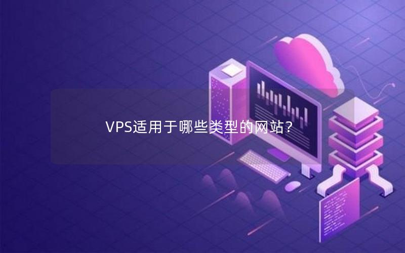 VPS适用于哪些类型的网站？