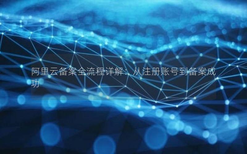 阿里云备案全流程详解：从注册账号到备案成功