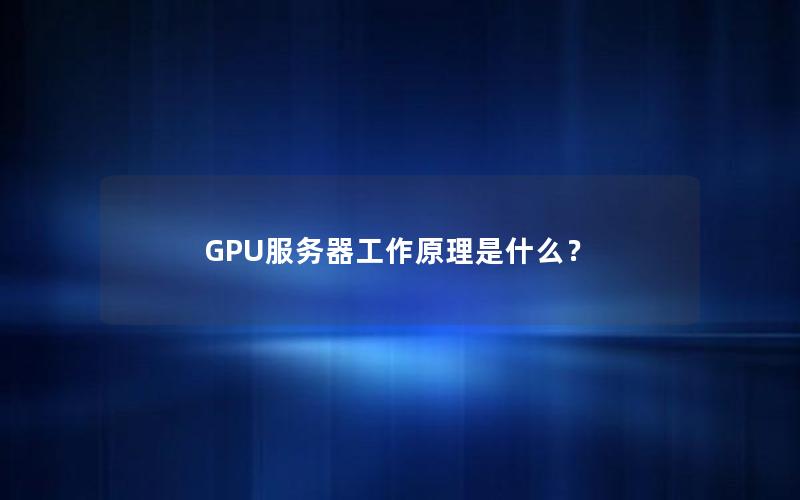 GPU服务器工作原理是什么？