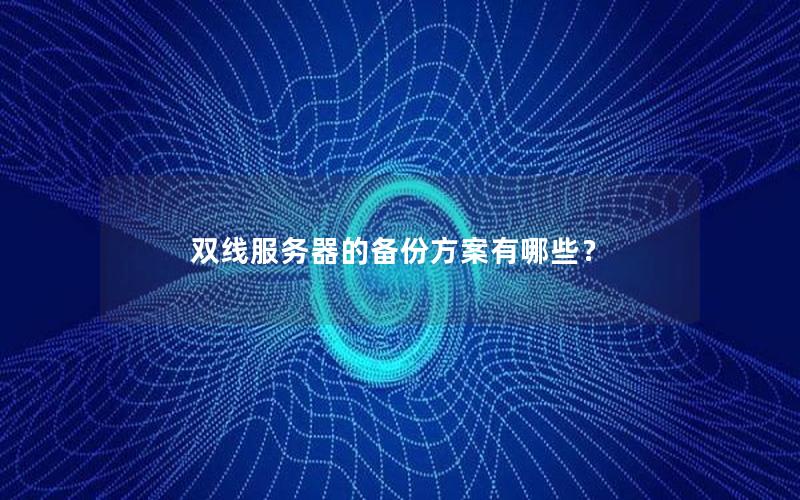 双线服务器的备份方案有哪些？