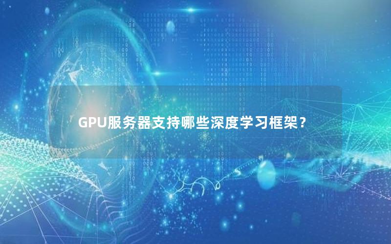 GPU服务器支持哪些深度学习框架？