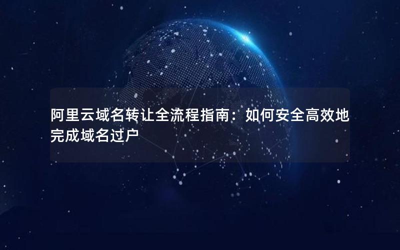 阿里云域名转让全流程指南：如何安全高效地完成域名过户