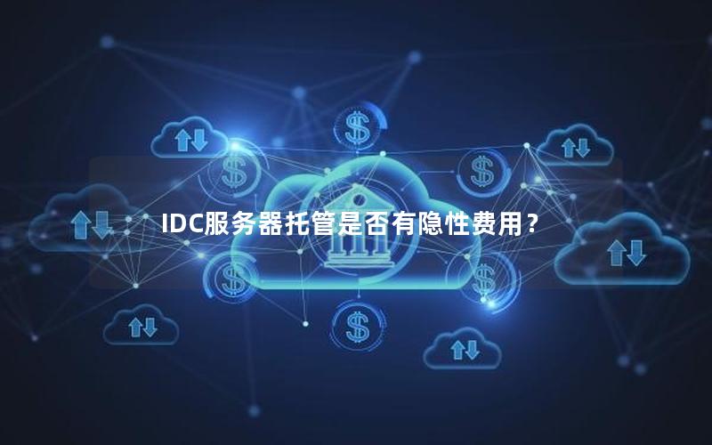 IDC服务器托管是否有隐性费用？