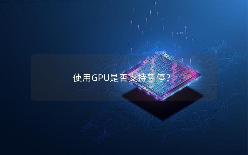 使用GPU是否支持暂停？